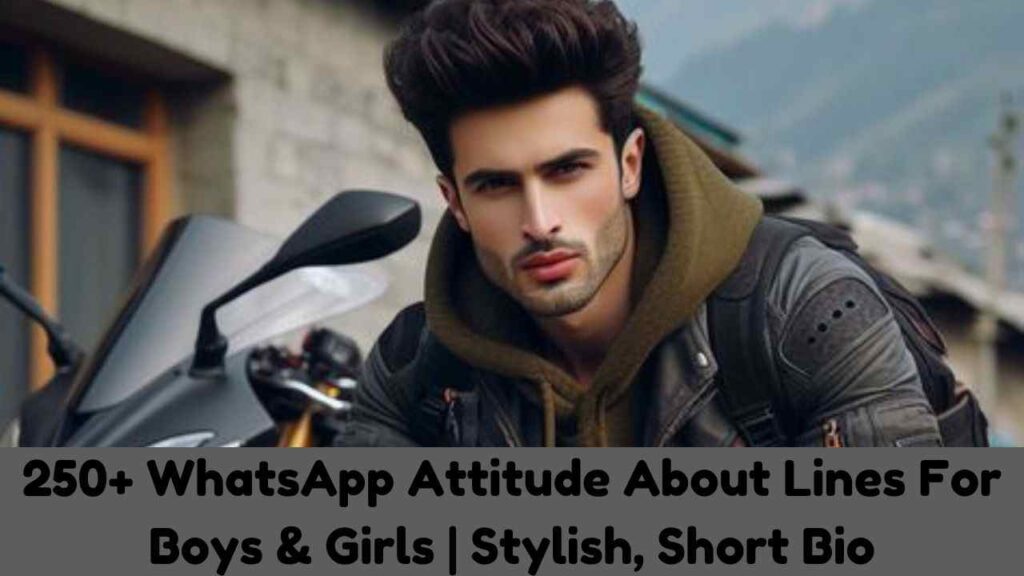 250+ WhatsApp Attitude About Lines For Boys & Girls | Stylish, Short Bio